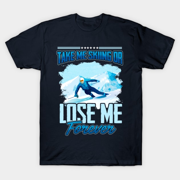 Take Me Skiing Or Lose Me Forever T-Shirt by guitar75